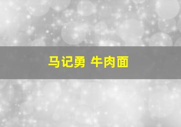 马记勇 牛肉面